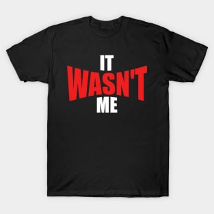 It Wasn't Me T-Shirt